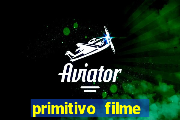 primitivo filme completo dublado mega filmes